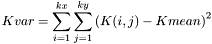 \[Kvar=\sum_{i=1}^{kx} \sum_{j=1}^{ky} \left(K(i,j)-Kmean\right)^{2}\]