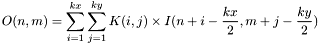 \[O(n,m)=\sum_{i=1}^{kx} \sum_{j=1}^{ky} K(i,j)\times I(n+i-\frac{kx}{2},m+j-\frac{ky}{2})\]