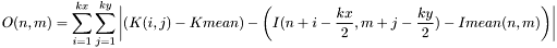 \[O(n,m)=\sum_{i=1}^{kx} \sum_{j=1}^{ky} \left|\left(K(i,j)-Kmean\right)-\left(I(n+i-\frac{kx}{2},m+j-\frac{ky}{2})-Imean(n,m)\right)\right|\]