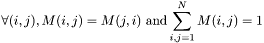 \[\forall(i,j),M(i,j)=M(j,i) ~\mbox{and} \sum_{i,j=1}^{N}M(i,j)=1\]