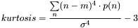 \[kurtosis=\frac{\sum\limits_{n}(n-m)^4\cdot p(n)}{\sigma^4}-3\]