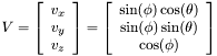 $V=\left[\begin{array}{c} v_x\\ v_y\\ v_z\end{array}\right] = \left[\begin{array}{c} \sin(\phi)\cos(\theta)\\ \sin(\phi)\sin(\theta)\\ \cos(\phi)\end{array}\right]$