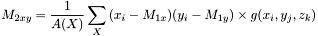 \[M_{2xy} = \frac{1}{A(X)}\sum_{X}{(x_i-M_{1x})(y_i-M_{1y}) \times g(x_i,y_j,z_k)}\]