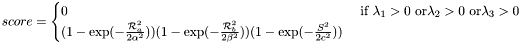 \[ score = \begin{cases} 0 & \text{ if } \lambda_1 >0 \text{ or} \lambda_2 >0 \text{ or} \lambda_3 >0\\ (1-\exp(-\frac{\mathcal{R}_a^2}{2\alpha^2}))(1-\exp(-\frac{\mathcal{R}_b^2}{2\beta^2}))(1-\exp(-\frac{S^2}{2c^2})) \end{cases} \]
