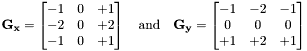 $ \mathbf{G_x} = \begin{bmatrix} -1 & 0 & +1 \\ -2 & 0 & +2 \\ -1 & 0 & +1 \end{bmatrix} \quad \mbox{and} \quad \mathbf{G_y} = \begin{bmatrix} -1 & -2 & -1 \\ 0 & 0 & 0 \\ +1 & +2 & +1 \end{bmatrix} $