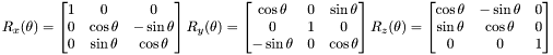 \[R_x(\theta)=\begin{bmatrix} 1 & 0 & 0 \\ 0 & \cos\theta & -\sin\theta \\ 0 & \sin\theta & \cos\theta \end{bmatrix} R_y(\theta)=\begin{bmatrix} \cos\theta & 0 & \sin\theta \\ 0 & 1 & 0 \\ -\sin\theta & 0 & \cos\theta \end{bmatrix} R_z(\theta)=\begin{bmatrix} \cos\theta & -\sin\theta & 0 \\ \sin\theta & \cos\theta & 0 \\ 0 & 0 & 1 \end{bmatrix}\]