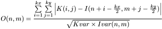 \[O(n,m)=\frac{\sum\limits_{i=1}^{kx} \sum\limits_{j=1}^{ky} \left|K(i,j)-I(n+i-\frac{kx}{2},m+j-\frac{ky}{2})\right|}{\sqrt{Kvar\times Ivar(n,m)}}\]