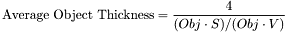 \[\mbox{Average Object Thickness} = \frac{4}{(Obj\cdot S)/(Obj\cdot V)}\]