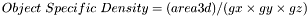 \[Object ~ Specific ~ Density = (area3d)/(gx \times gy \times gz)\]