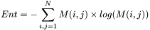 \[Ent=-\sum_{i,j=1}^{N}M(i,j)\times log(M(i,j))\]