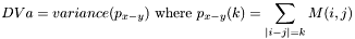 \[DVa=variance(p_{x-y}) ~\mbox{where}~ p_{x-y}(k)=\sum_{|i-j|=k}M(i,j)\]