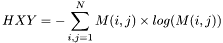 \[HXY=-\sum_{i,j=1}^{N}M(i,j)\times log(M(i,j))\]