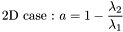 \[\mbox{2D case :} ~ a=1-\frac{\lambda_2}{\lambda_1}\]