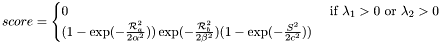 \[ score = \begin{cases} 0 & \text{ if } \lambda_1 >0 \text{ or } \lambda_2 >0 \\ (1-\exp(-\frac{\mathcal{R}_a^2}{2\alpha^2}))\exp(-\frac{\mathcal{R}_b^2}{2\beta^2})(1-\exp(-\frac{S^2}{2c^2})) & \end{cases} \]